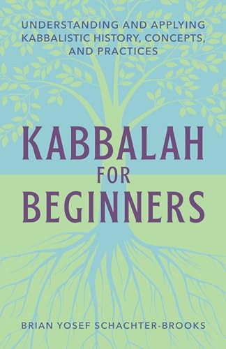 Kabbalah for Beginners (Understanding and Applying Kabbalistic History, Concepts, and Practices) by Brian Yosef Schachter-Brooks, 9781647390037