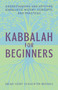 Kabbalah for Beginners (Understanding and Applying Kabbalistic History, Concepts, and Practices) by Brian Yosef Schachter-Brooks, 9781647390037