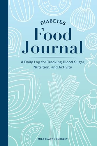 Diabetes Food Journal (A Daily Log for Tracking Blood Sugar, Nutrition, and Activity) by Mila Clarke Buckley, 9781647390242