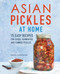 Asian Pickles at Home (75 Easy Recipes for Quick, Fermented, and Canned Pickles) by Patricia Tanumihardja, 9781647390747