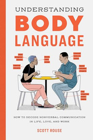 Understanding Body Language (How to Decode Nonverbal Communication in Life, Love, and Work) by Scott Rouse, 9781647390983