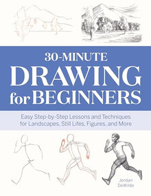 30-Minute Drawing for Beginners (Easy Step-by-Step Lessons and Techniques for Landscapes, Still Lifes, Figures, and More) by Jordan DeWilde, 9781647391225