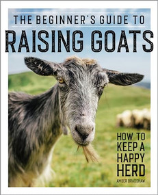 The Beginner's Guide to Raising Goats (How to Keep a Happy Herd) by Amber Bradshaw, 9781647391249
