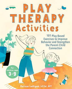 Play Therapy Activities (101 Play-Based Exercises to Improve Behavior and Strengthen the Parent-Child Connection) by Melissa LaVigne LCSW, RPT, 9781647391263