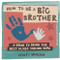 How to Be a Big Brother (A Guide to Being the Best Older Sibling Ever) by Ashley Moulton, 9781647391409
