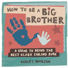 How to Be a Big Brother (A Guide to Being the Best Older Sibling Ever) by Ashley Moulton, 9781647391409