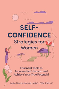 Self-Confidence Strategies for Women (Essential Tools to Increase Self-Esteem and Achieve Your True Potential) by Leslie Theriot Herhold MSW, LCSW, PMH-C, 9781647391461