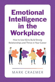 Emotional Intelligence in the Workplace (How to Use EQ to Build Strong Relationships and Thrive in Your Career) by Mark Craemer, 9781647391522