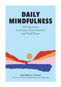 Daily Mindfulness (365 Exercises to Deepen Your Practice and Find Peace) by Benjamin W. Decker, 9781647391928
