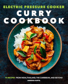 Electric Pressure Cooker Curry Cookbook (75 Recipes From India, Thailand, the Caribbean, and Beyond) by Aneesha Gupta, 9781647392062