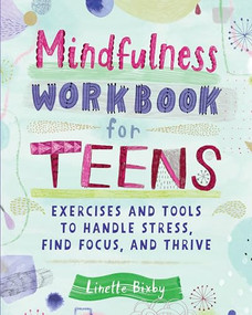 Mindfulness Workbook for Teens (Exercises and Tools to Handle Stress, Find Focus, and Thrive) by Linette Bixby, 9781647392239