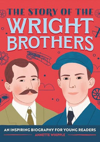 The Story of the Wright Brothers (An Inspiring Biography for Young Readers) by Annette Whipple, 9781647392390