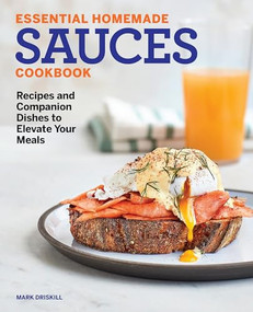Essential Homemade Sauces Cookbook (Recipes and Companion Dishes to Elevate Your Meals) by Mark Driskill, 9781647392710