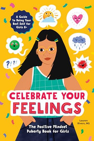 Celebrate Your Feelings (The Positive Mindset Puberty Book for Girls) by Lauren Rivers MS, 9781647392895