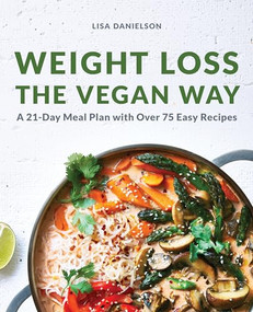 Weight Loss the Vegan Way (21-Day Meal Plan with Over 75 Easy Recipes) by Lisa Danielson, 9781647393441