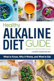Healthy Alkaline Diet Guide (What to Know, Why It Works, and What to Eat) by Lauren O'Connor MS, RDN, 9781647393489