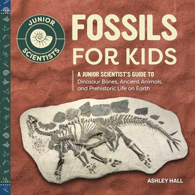 Fossils for Kids (A Junior Scientist's Guide to Dinosaur Bones, Ancient Animals, and Prehistoric Life on Earth) by Ashley Hall, 9781647393687