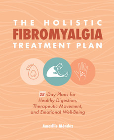 The Holistic Fibromyalgia Treatment Plan (28-Day Plans for Healthy Digestion, Therapeutic Movement, and Emotional Well-Being) by Amarilis Méndez, 9781647395032