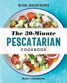 The 30-Minute Pescatarian Cookbook (95 Easy, Healthy Recipes) by Dani Colombatto, 9781647395179