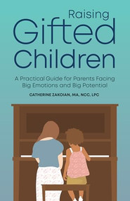 Raising Gifted Children (A Practical Guide for Parents Facing Big Emotions and Big Potential) by Catherine Zakoian MA, NCC, LPC, 9781647396299