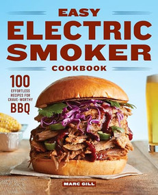 Easy Electric Smoker Cookbook (100 Effortless Recipes for Crave-Worthy BBQ) by Marc Gill, 9781647396336