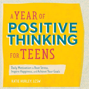 A Year of Positive Thinking for Teens (Daily Motivation to Beat Stress, Inspire Happiness, and Achieve Your Goals) by Katie Hurley LCSW, 9781647396404