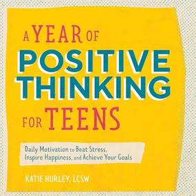 A Year of Positive Thinking for Teens (Daily Motivation to Beat Stress, Inspire Happiness, and Achieve Your Goals) by Katie Hurley LCSW, 9781647396404