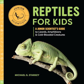 Reptiles for Kids (A Junior Scientist's Guide to Lizards, Amphibians, and Cold-Blooded Creatures) by Michael G. Starkey, 9781647396497