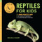 Reptiles for Kids (A Junior Scientist's Guide to Lizards, Amphibians, and Cold-Blooded Creatures) by Michael G. Starkey, 9781647396497