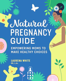 Natural Pregnancy Guide (Empowering Moms To Make Healthy Choices) by Laurena White MD, L.Ac., 9781647397074