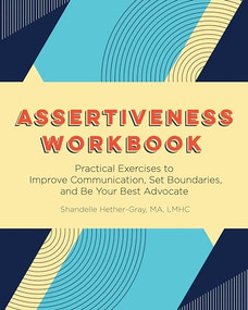 Assertiveness Workbook (Practical Exercises to Improve Communication, Set Boundaries, and Be Your Best Advocate) by Shandelle Hether-Gray, 9781647397234