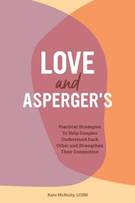 Love and Asperger's (Practical Strategies To Help Couples Understand Each Other and Strengthen Their Connection) by Kate McNulty LCSW, 9781647397241