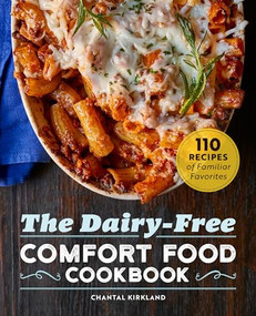 The Dairy-Free Comfort Food Cookbook (110 Recipes of Familiar Favorites) by Chantal Kirkland, 9781647397395