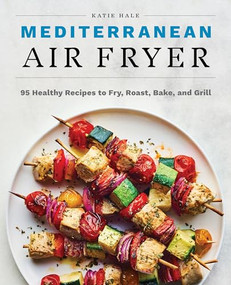 Mediterranean Air Fryer (95 Healthy Recipes to Fry, Roast, Bake, and Grill) by Katie Hale, 9781647397432