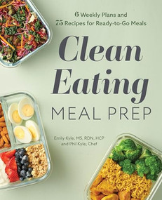 Clean Eating Meal Prep (6 Weekly Plans and 75 Recipes for Ready-to-Go Meals) by Emily Kyle MS, RDN, HCP, Chef Phil Kyle, 9781647397456