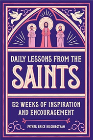 Daily Lessons from the Saints (52 Weeks of Inspiration and Encouragement) by Father Brice Higginbotham, 9781647397470