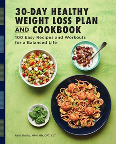 The 30-Day Healthy Weight Loss Plan and Cookbook (100 Easy Recipes and Workouts for a Balanced Life) by Kelli Shallal RD, 9781647397524