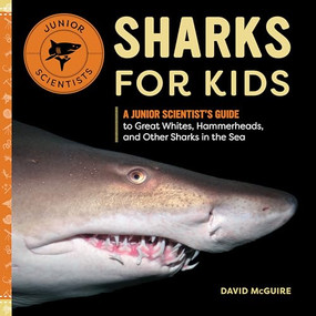 Sharks for Kids (A Junior Scientist's Guide to Great Whites, Hammerheads, and Other Sharks in the Sea) by David McGuire, 9781647397579