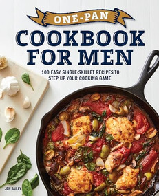 One-Pan Cookbook for Men (100 Easy Single-Skillet Recipes to Step Up Your Cooking Game) by Jon Bailey, 9781647397715