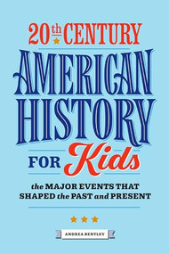 20th Century American History for Kids (The Major Events that Shaped the Past and Present) by Andrea Bentley, 9781647397906