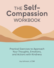The Self-Compassion Workbook (Practical Exercises to Approach Your Thoughts, Emotions, and Actions with Kindness) by Joy Johnson LCSW, 9781647398064