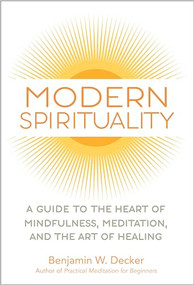 Modern Spirituality (A Guide to the Heart of Mindfulness, Meditation, and the Art of Healing) by Benjamin W. Decker, 9781647398156