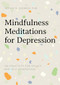 Mindfulness Meditations for Depression (100 Practices for Solace and Self-Compassion) by Sophie A Lazarus PhD, 9781647398170