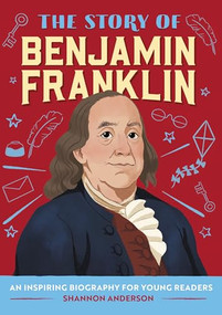 The Story of Benjamin Franklin (An Inspiring Biography for Young Readers) by Shannon Anderson MEd, 9781647398217
