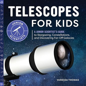 Telescopes for Kids (A Junior Scientist's Guide to Stargazing, Constellations, and Discovering Far-Off Galaxies) by Vanessa Thomas, 9781647398248