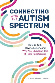 Connecting With The Autism Spectrum (How To Talk, How To Listen, And Why You Shouldn't Call It High-Functioning) by Casey "Remrov" Vormer, 9781647398316