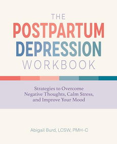 The Postpartum Depression Workbook (Strategies to Overcome Negative Thoughts, Calm Stress, and Improve Your Mood) by Abigail Burd LCSW, PMH-C, 9781647398378