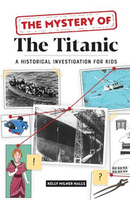 The Mystery of The Titanic (A Historical Investigation for Kids) by Kelly Milner Halls, 9781647398774