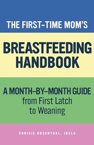 The First-Time Mom's Breastfeeding Handbook (A Step-by-Step Guide from First Latch to Weaning) by Chrisie Rosenthal, 9781647399504