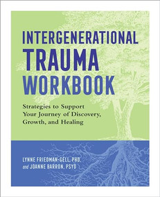 Intergenerational Trauma Workbook (Strategies to Support Your Journey of Discovery, Growth, and Healing) by Lynne Friedman-Gell PhD, Joanne Barron PsyD, 9781647399542